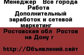 Менеджер - Все города Работа » Дополнительный заработок и сетевой маркетинг   . Ростовская обл.,Ростов-на-Дону г.